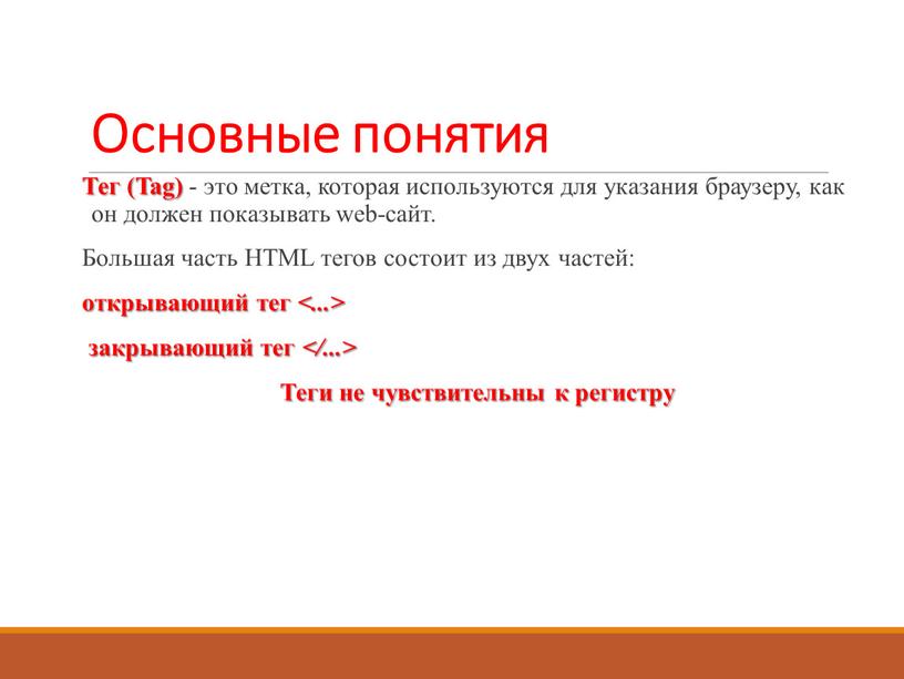 Основные понятия Тег (Tag) - это метка, которая используются для указания браузеру, как он должен показывать web-сайт