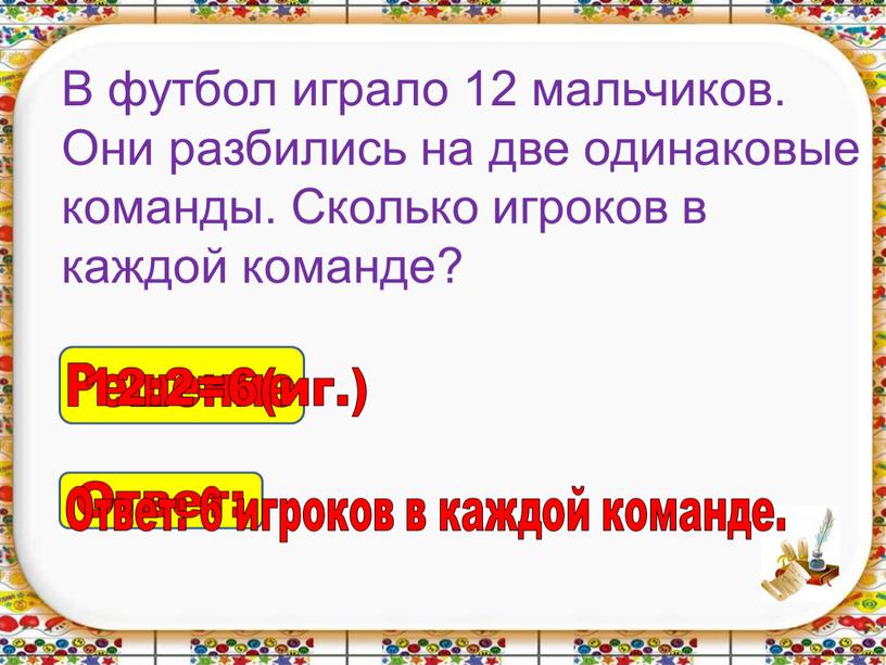 В футбол играло 12 мальчиков. Они разбились на две одинаковые команды