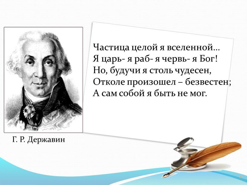 Частица целой я вселенной… Я царь- я раб- я червь- я