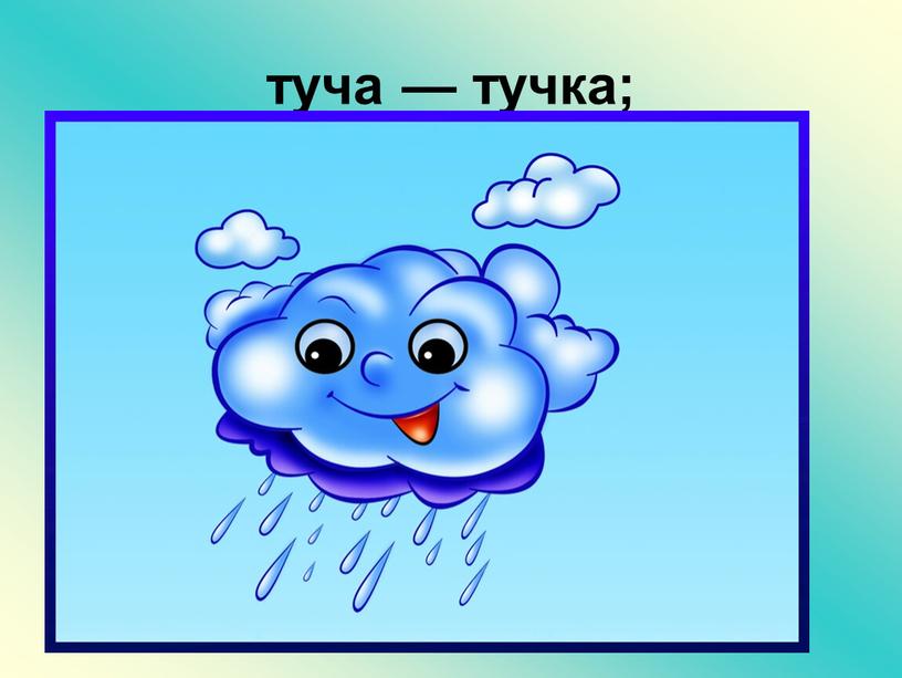 туча — тучка;