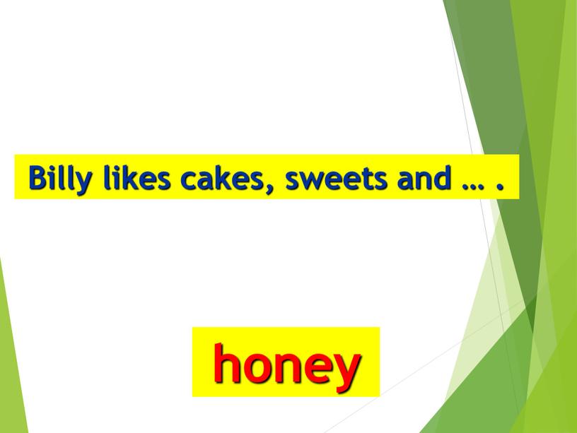Billy likes cakes, sweets and …