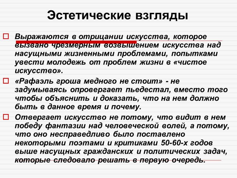 Эстетические взгляды Выражаются в отрицании искусства, которое вызвано чрезмерным возвышением искусства над насущными жизненными проблемами, попытками увести молодежь от проблем жизни в «чистое искусство»