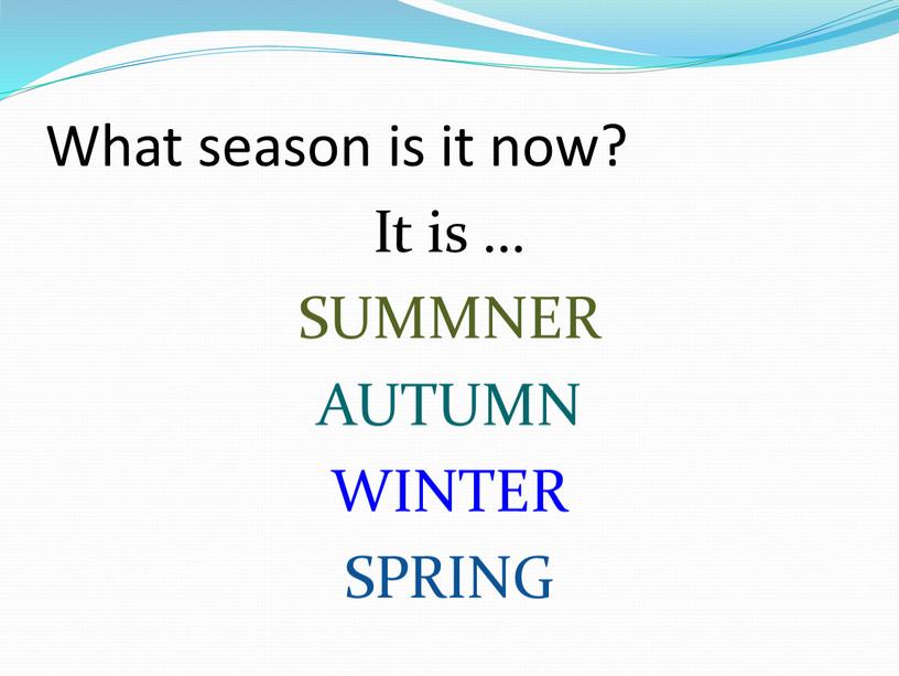 What season is it now? It is …