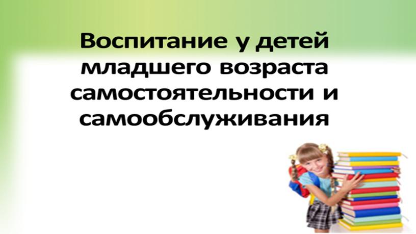 Воспитание у детей младшего возраста самостоятельности и самообслуживания