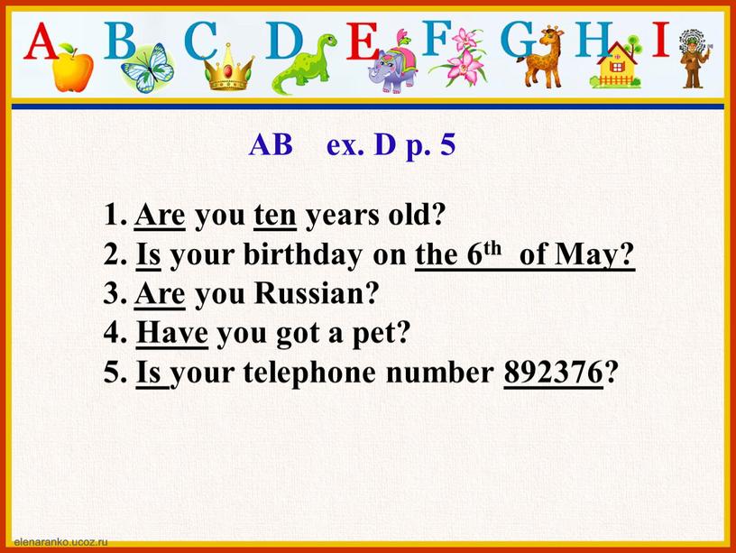AB ex. D p. 5 1. Are you ten years old? 2