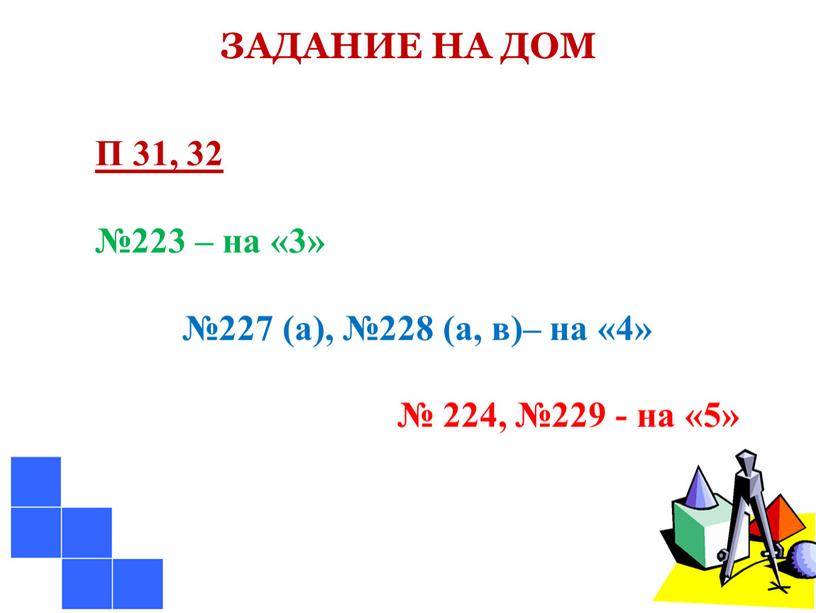 ЗАДАНИЕ НА ДОМ П 31, 32 №223 – на «3» №227 (а), №228 (а, в)– на «4» № 224, №229 - на «5»