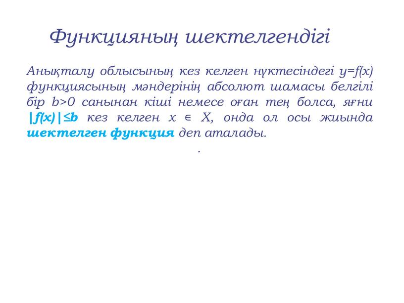 Анықталу облысының кез келген нүктесіндегі y=f(x) функциясының мәндерінің абсолют шамасы белгілі бір b>0 санынан кіші немесе оған тең болса, яғни |f(x)|≤b кез келген х ∊