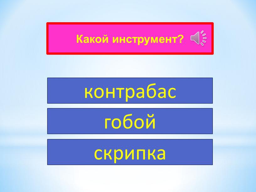 Какой инструмент? контрабас гобой скрипка