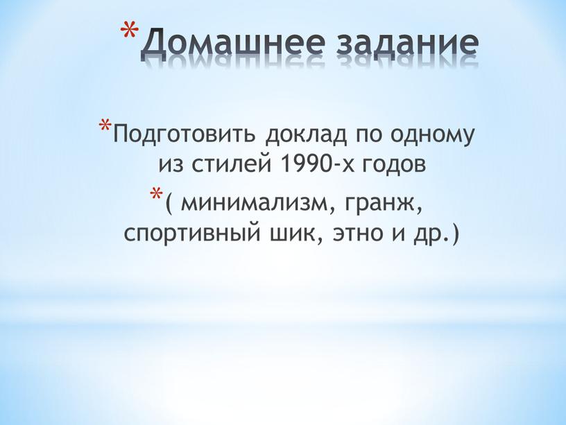 Домашнее задание Подготовить доклад по одному из стилей 1990-х годов ( минимализм, гранж, спортивный шик, этно и др