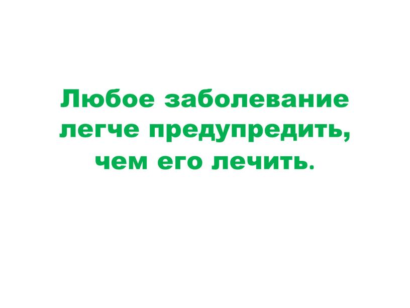 Любое заболевание легче предупредить, чем его лечить