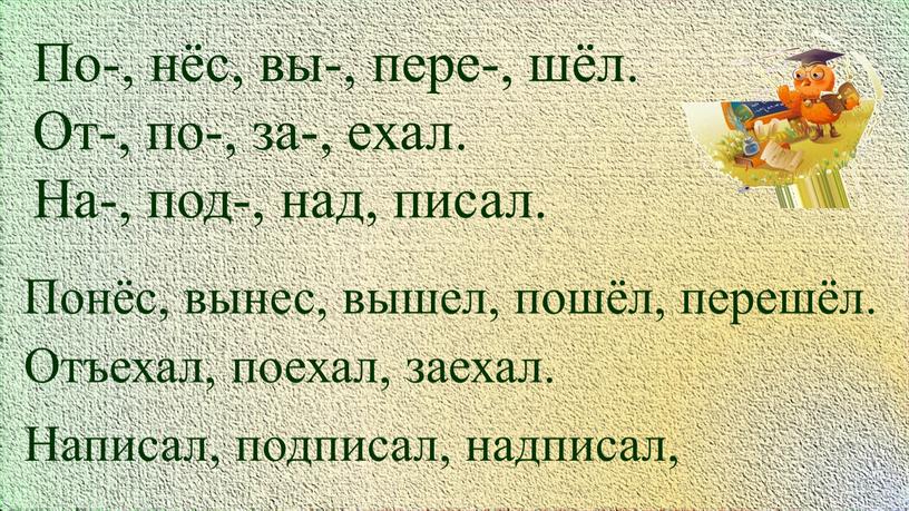 По-, нёс, вы-, пере-, шёл. От-, по-, за-, ехал