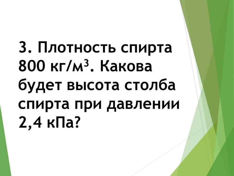 Плотность спирта 800 кг/м3. Какова будет высота столба спирта при давлении 2,4 кПа?