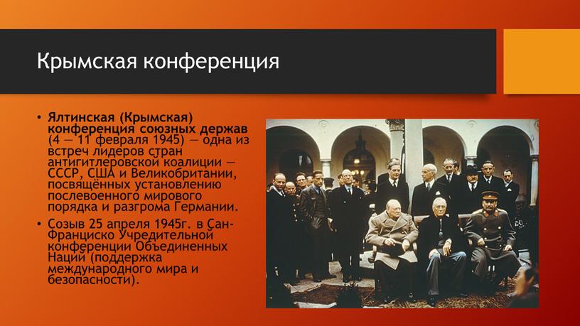 Крымская конференция Ялтинская (Крымская) конференция союзных держав (4 — 11 февраля 1945) — одна из встреч лидеров стран антигитлеровской коалиции —