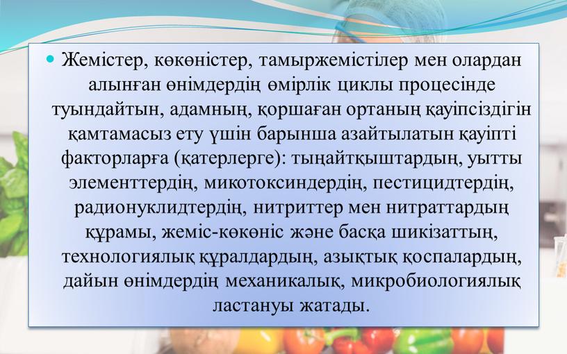 Жемістер, көкөністер, тамыржемістілер мен олардан алынған өнімдердің өмірлік циклы процесінде туындайтын, адамның, қоршаған ортаның қауіпсіздігін қамтамасыз ету үшін барынша азайтылатын қауіпті факторларға (қатерлерге): тыңайтқыштардың, уытты…