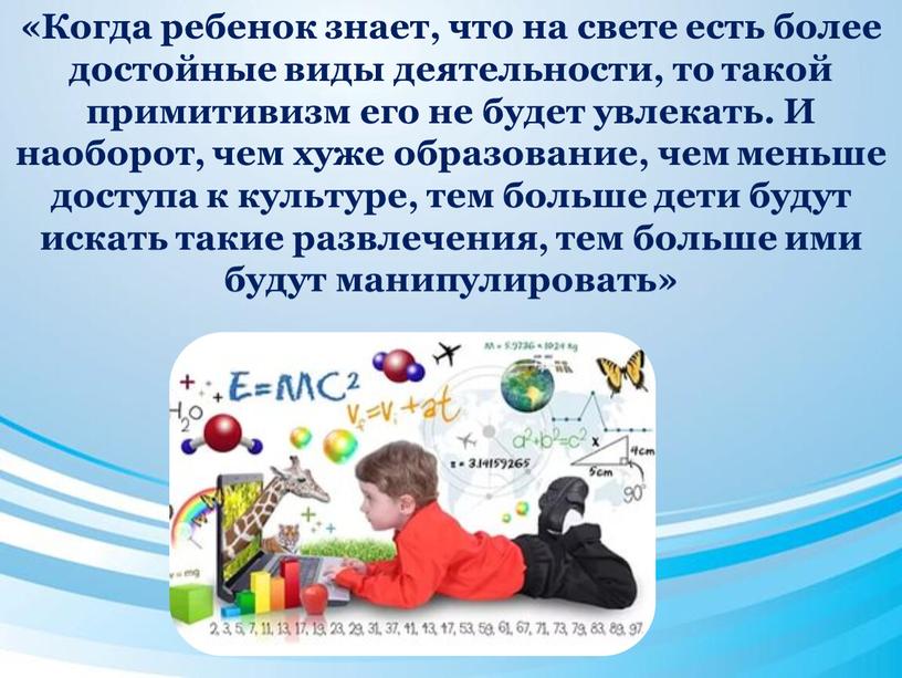 Когда ребенок знает, что на свете есть более достойные виды деятельности, то такой примитивизм его не будет увлекать