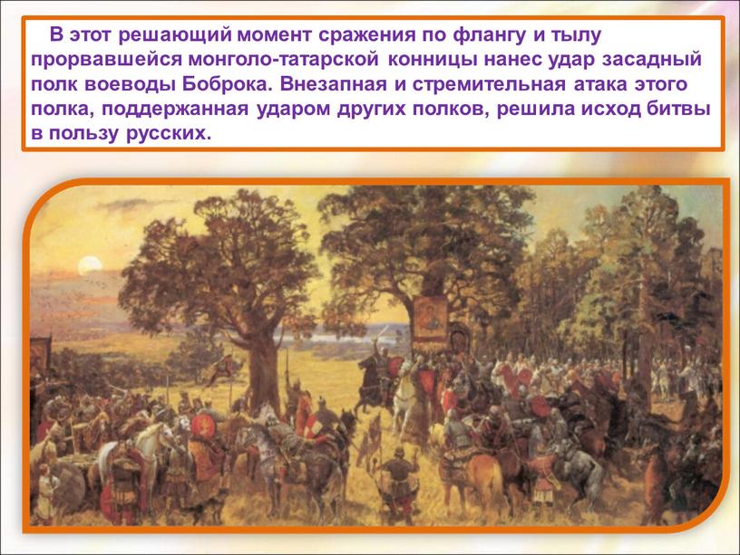 В этот решающий момент сражения по флангу и тылу прорвавшейся монголо-татарской конницы нанес удар засадный полк воеводы