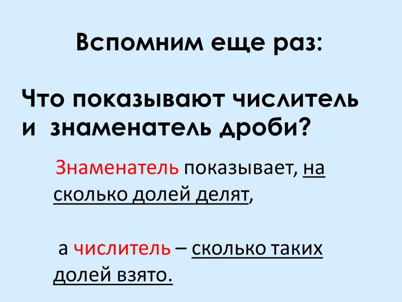 Знаменатель показывает, на сколько долей делят, а числитель – сколько таких долей взято