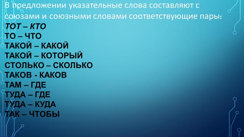 В предложении указательные слова составляют с союзами и союзными словами соответствующие пары: