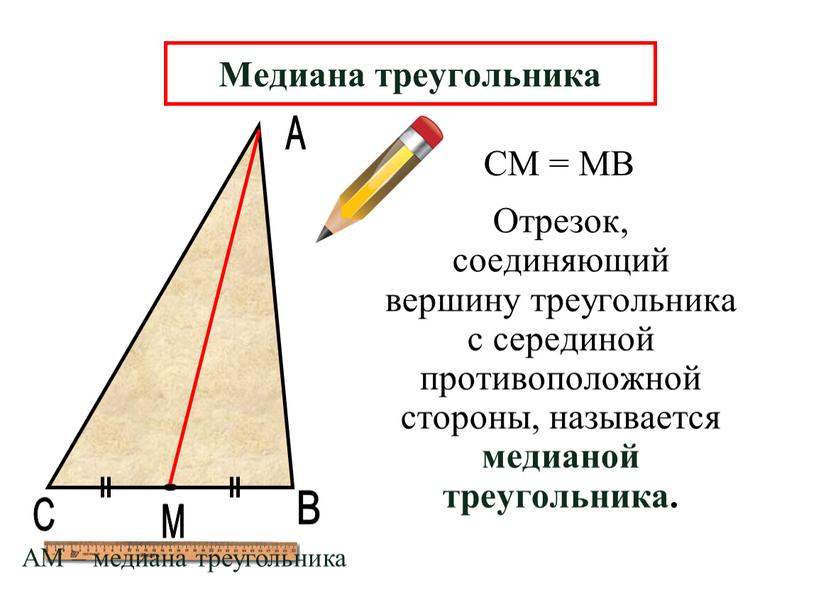 А В М Отрезок, соединяющий вершину треугольника с серединой противоположной стороны, называется медианой треугольника