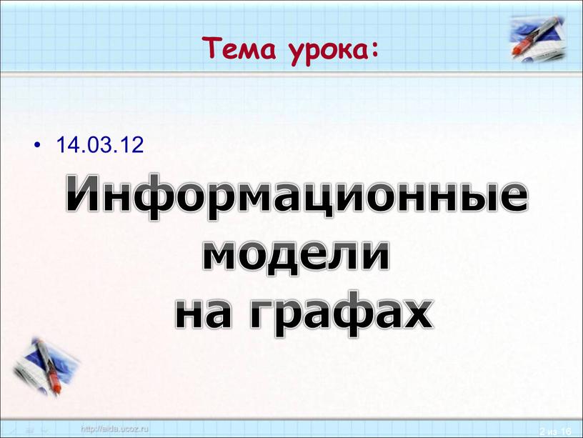 Тема урока: 14.03.12 Информационные модели на графах