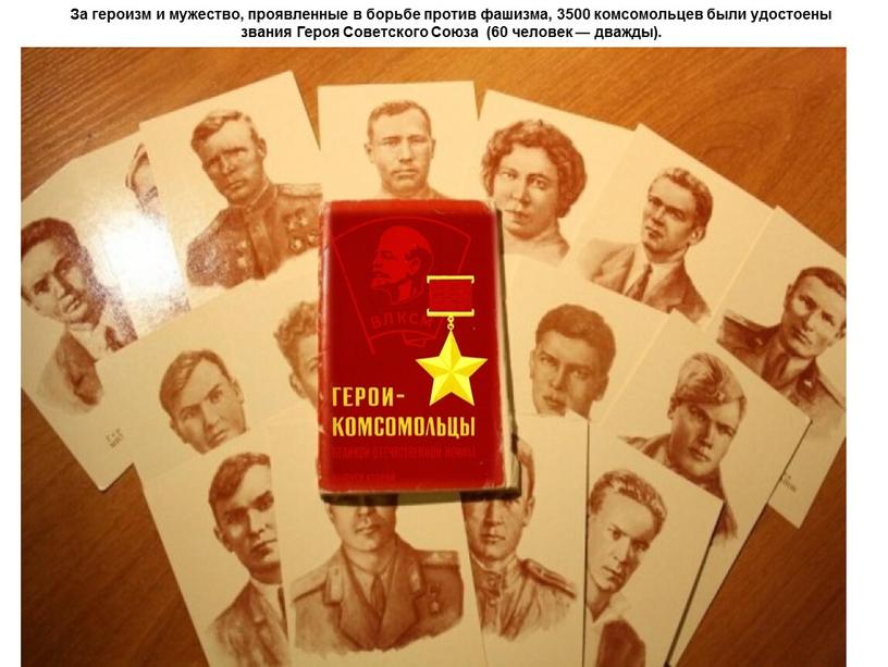 За героизм и мужество, проявленные в борьбе против фашизма, 3500 комсомольцев были удостоены звания
