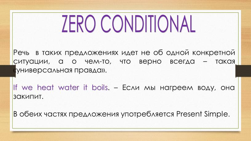 ZERO CONDITIONAL Речь в таких предложениях идет не об одной конкретной ситуации, а о чем-то, что верно всегда – такая «универсальная правда»