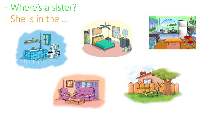Where’s a sister? - She is in the …