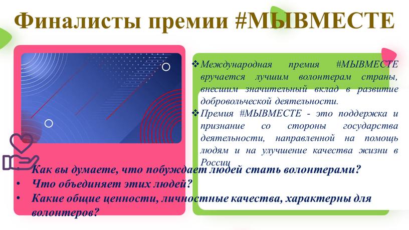 Финалисты премии #МЫВМЕСТЕ Международная премия #МЫВМЕСТЕ вручается лучшим волонтерам страны, внесшим значительный вклад в развитие добровольческой деятельности