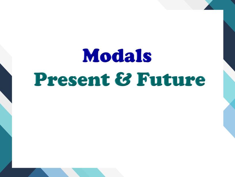 Modals Present & Future