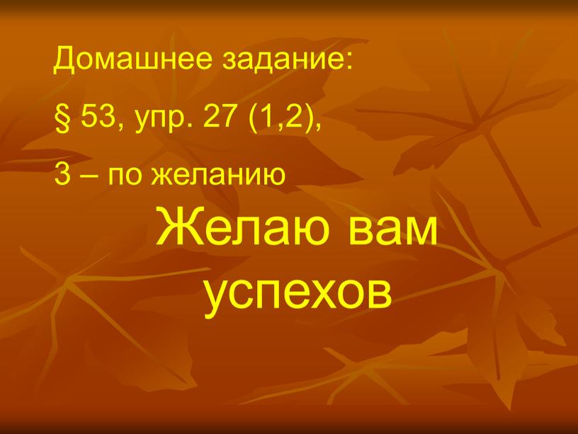 Домашнее задание: § 53, упр. 27 (1,2), 3 – по желанию