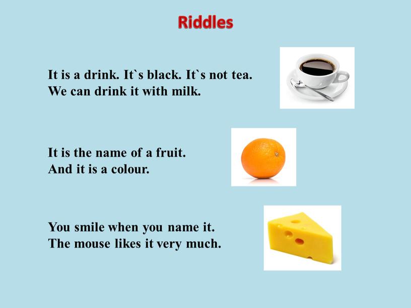 Riddles It is a drink. It`s black