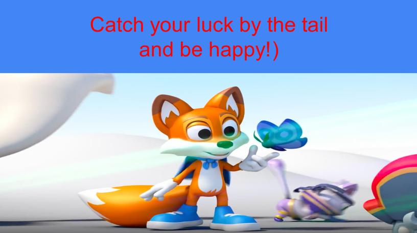 Сatch your luck by the tail and be happy!)
