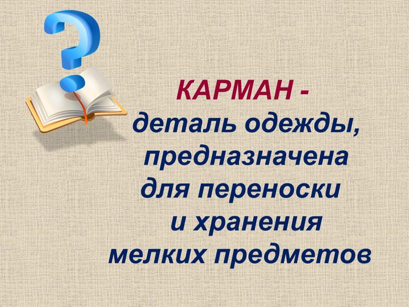 КАРМАН - деталь одежды, предназначена для переноски и хранения мелких предметов