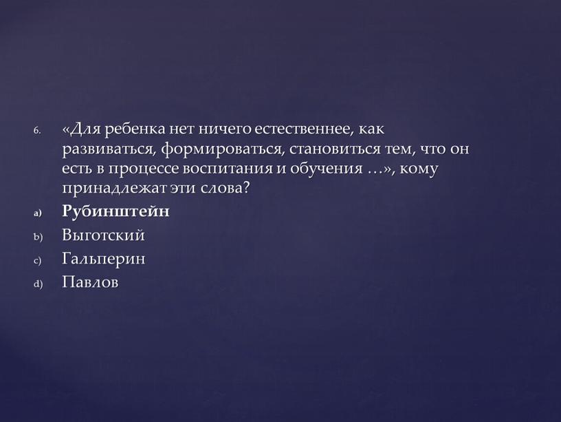 Для ребенка нет ничего естественнее, как развиваться, формироваться, становиться тем, что он есть в процессе воспитания и обучения …», кому принадлежат эти слова?