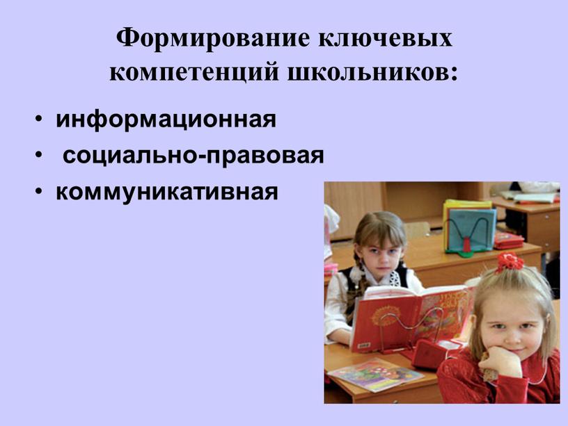 Формирование ключевых компетенций школьников: информационная социально-правовая коммуникативная