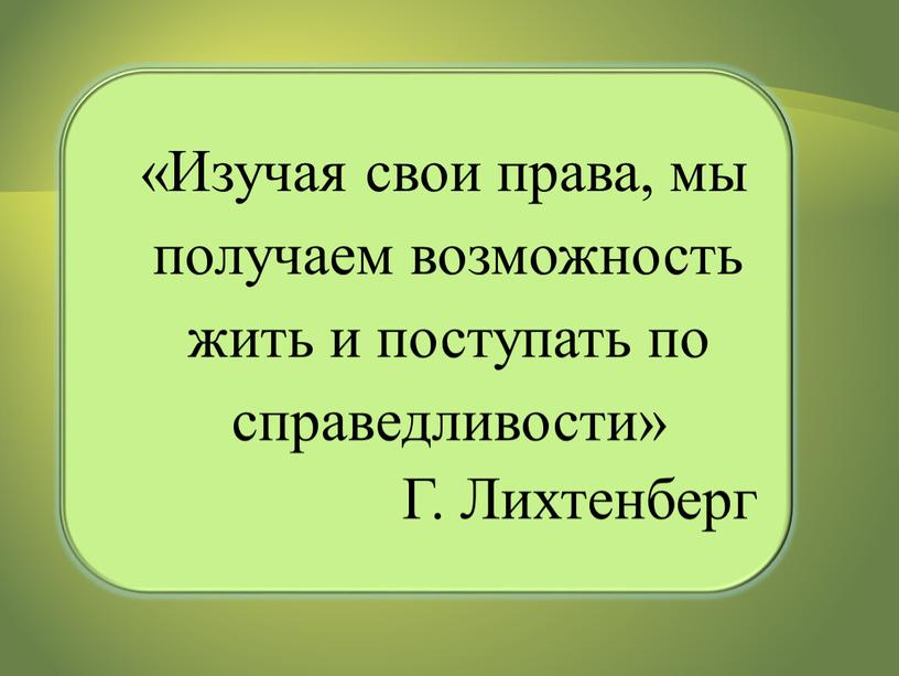 Изучая свои права, мы получаем возможность жить и поступать по справедливости»