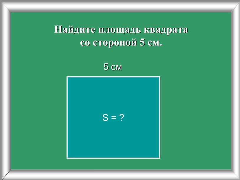 Найдите площадь квадрата со стороной 5 см