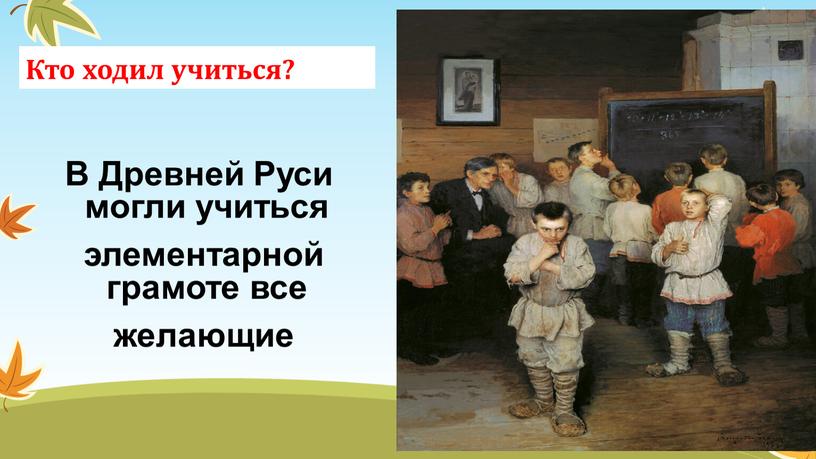 Кто ходил учиться? В Древней Руси могли учиться элементарной грамоте все желающие