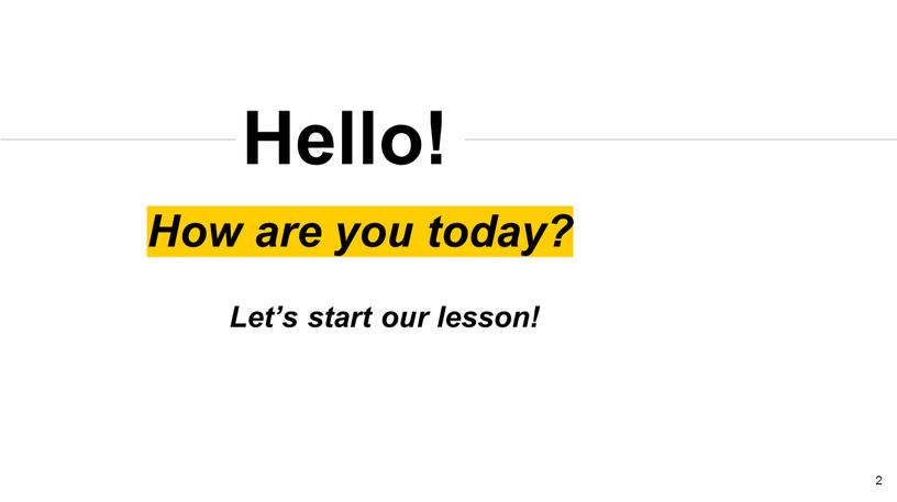 How are you today? Let’s start our lesson!