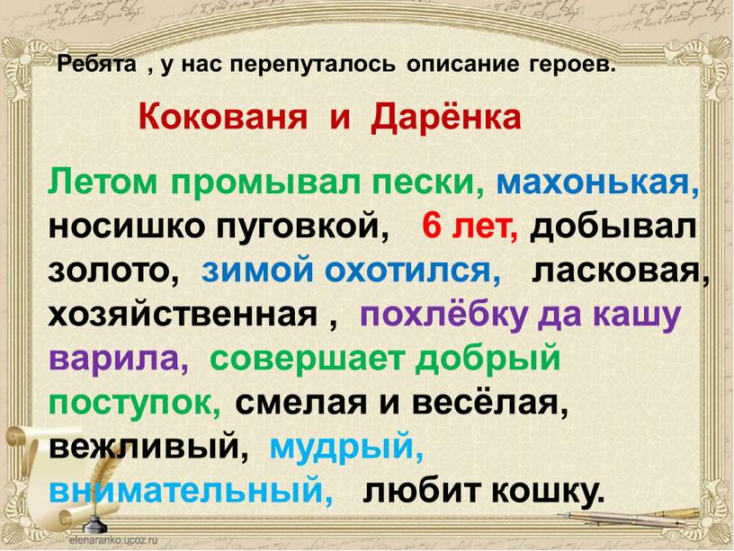 Летом промывал пески, махонькая, носишко пуговкой, 6 лет, добывал золото, зимой охотился, ласковая, хозяйственная , похлёбку да кашу варила, совершает добрый поступок, смелая и весёлая,…