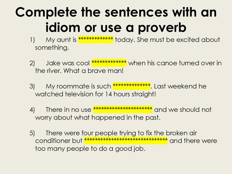 Complete the sentences with an idiom or use a proverb