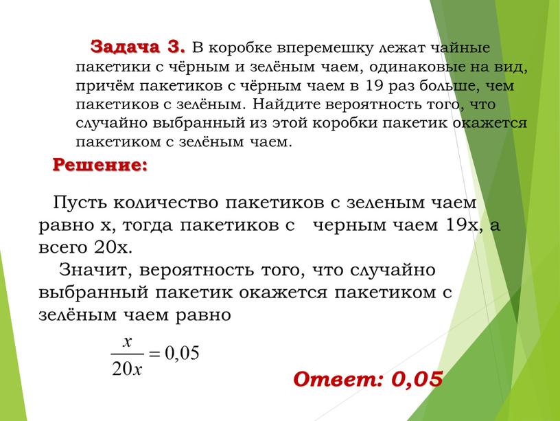 Задача 3. В коробке вперемешку лежат чайные пакетики с чёрным и зелёным чаем, одинаковые на вид, причём пакетиков с чёрным чаем в 19 раз больше,…