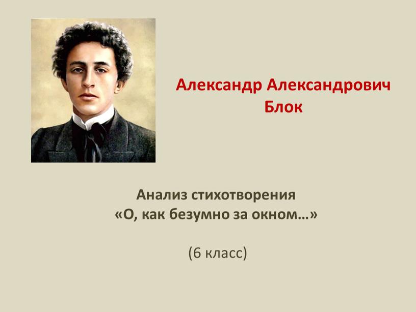 Александр Александрович Блок Анализ стихотворения «О, как безумно за окном…» (6 класс)