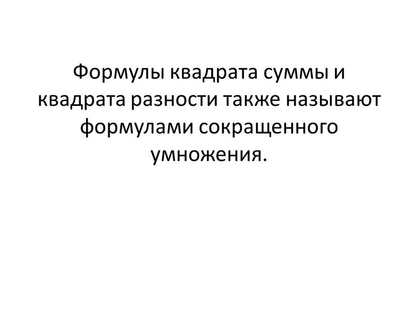 Формулы квадрата суммы и квадрата разности также называют формулами сокращенного умножения