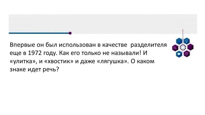 Впервые он был использован в качестве разделителя еще в 1972 году