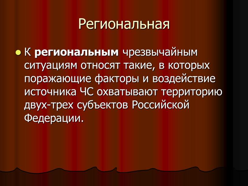 Региональная К региональным чрезвычайным ситуациям относят такие, в которых поражающие факторы и воздействие источника