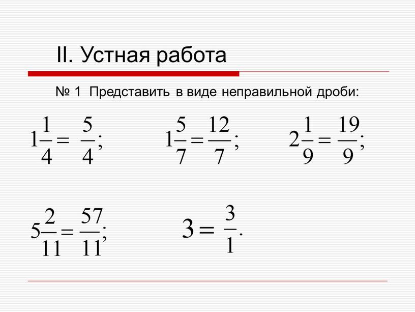 II. Устная работа № 1 Представить в виде неправильной дроби: