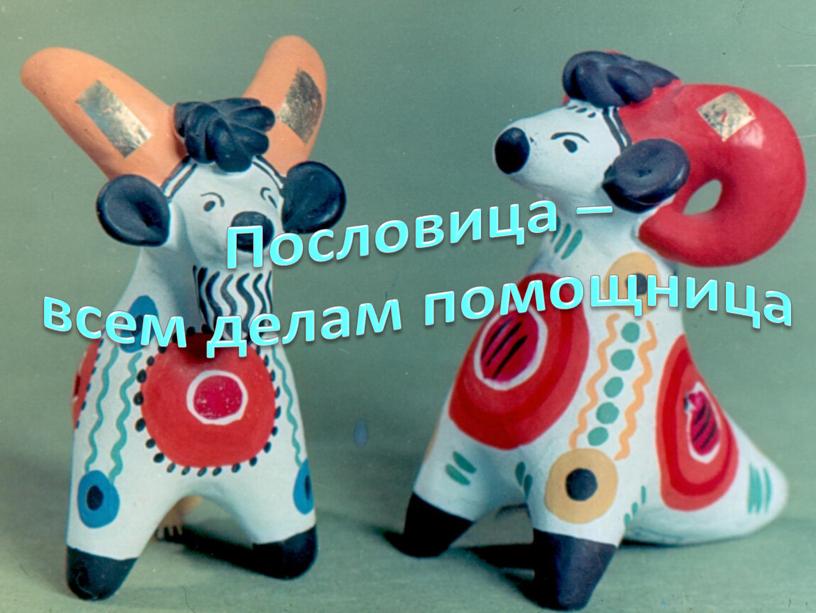 Пословица – всем делам помощница