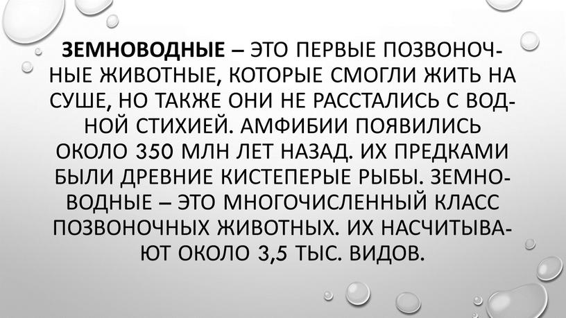 Зем­но­вод­ные – это пер­вые по­зво­ноч­ные жи­вот­ные, ко­то­рые смог­ли жить на суше, но также они не рас­ста­лись с вод­ной сти­хи­ей