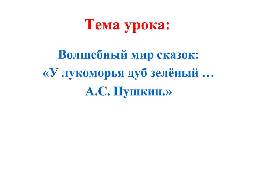 Тема урока: Волшебный мир сказок: «У лукоморья дуб зелёный …